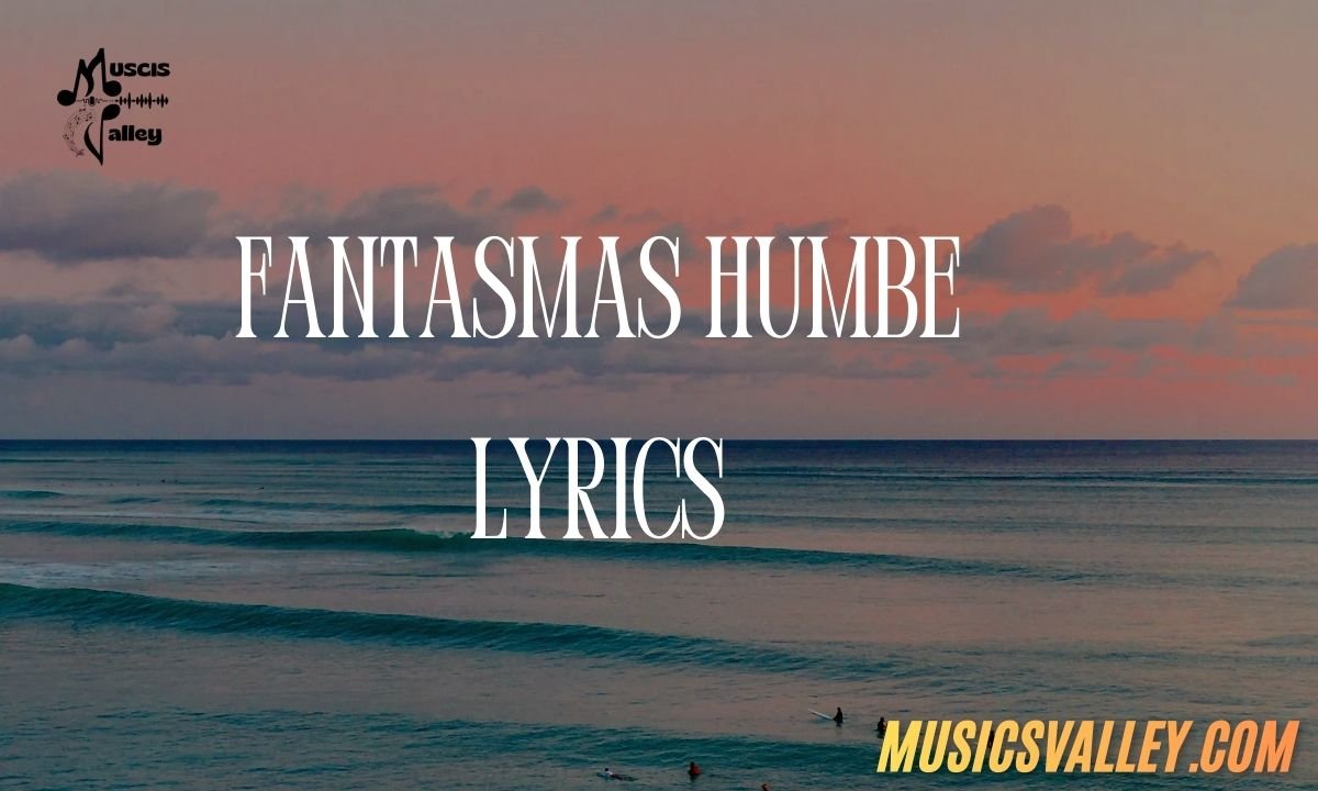 Fantasmas humbe lyrics