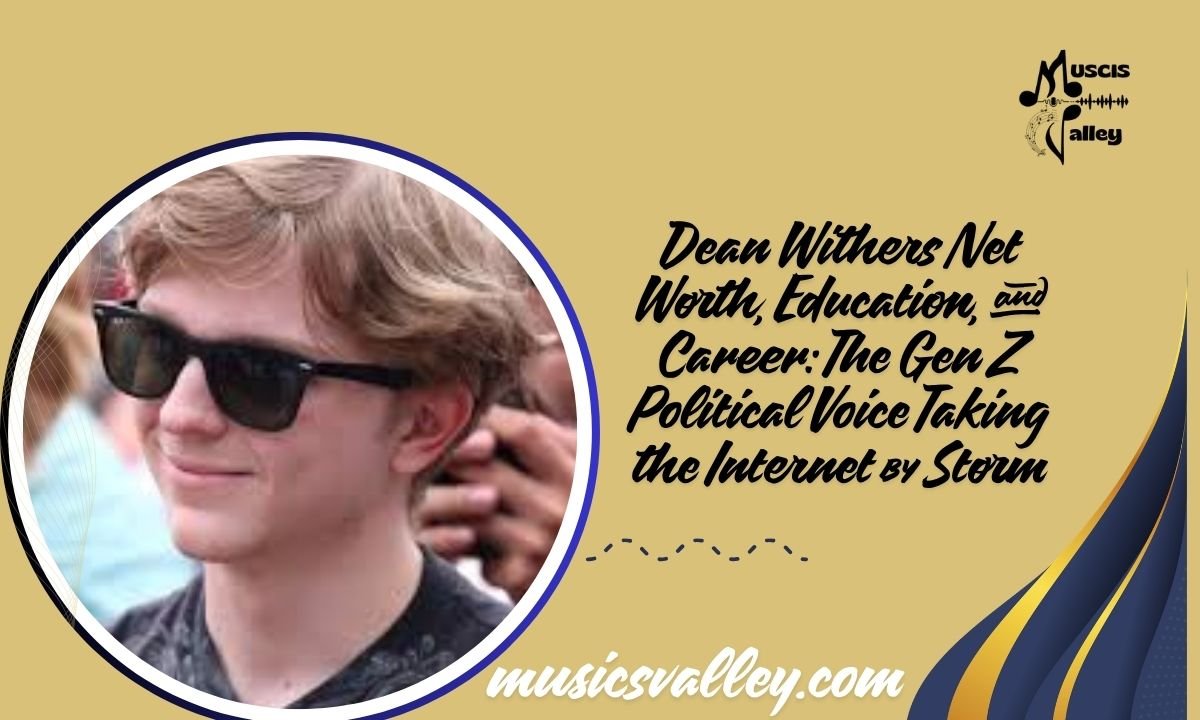 Dean Withers Net Worth, Education, and Career The Gen Z Political Voice Taking the Internet by Storm