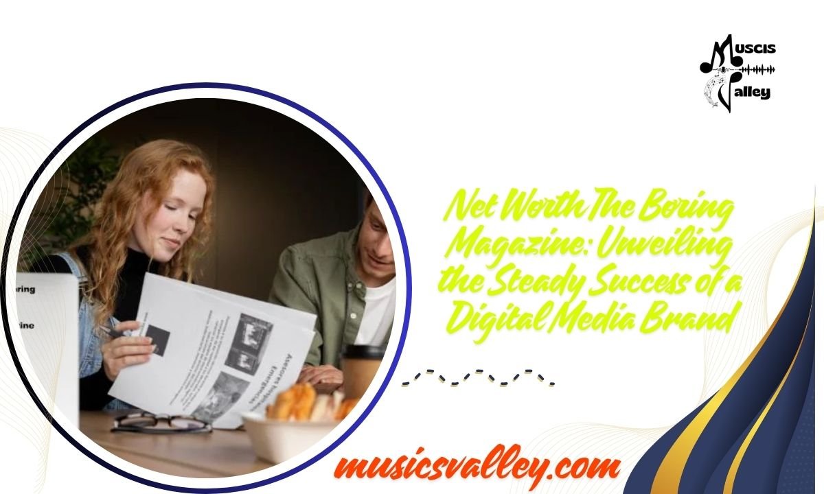 Net Worth The Boring Magazine Unveiling the Steady Success of a Digital Media Brand