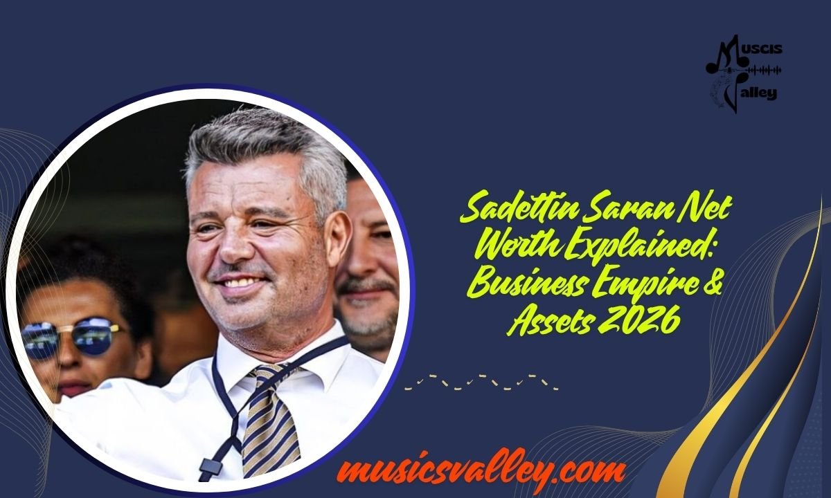 Sadettin Saran Net Worth Explained Business Empire & Assets 2026