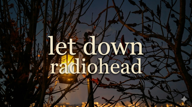 Let Down Radiohead Lyrics Meaning, Analysis & Song Guide